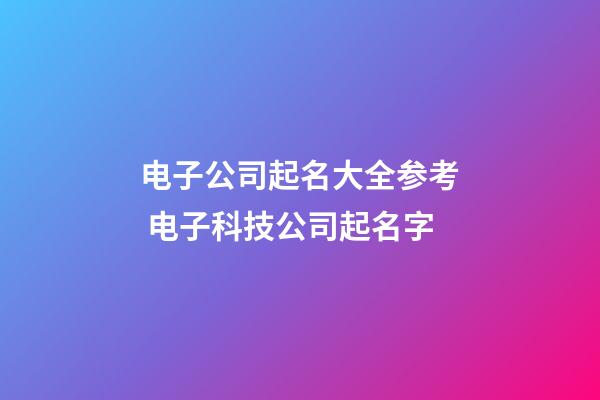 电子公司起名大全参考 电子科技公司起名字